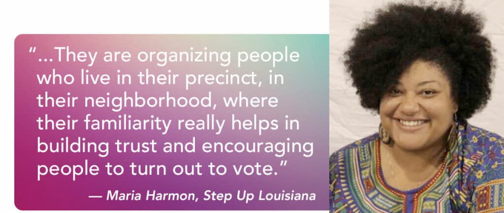 ...They are organizing people who live in their precinct, in their neighborhood, where their familiarity really helps in building trust and encouraging people to turn out to vote.