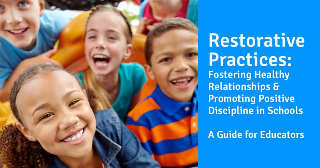 Restorative Practices: Fostering Healthy Relationships & Promoting Positive Discipline in Schools A Guide for Educators