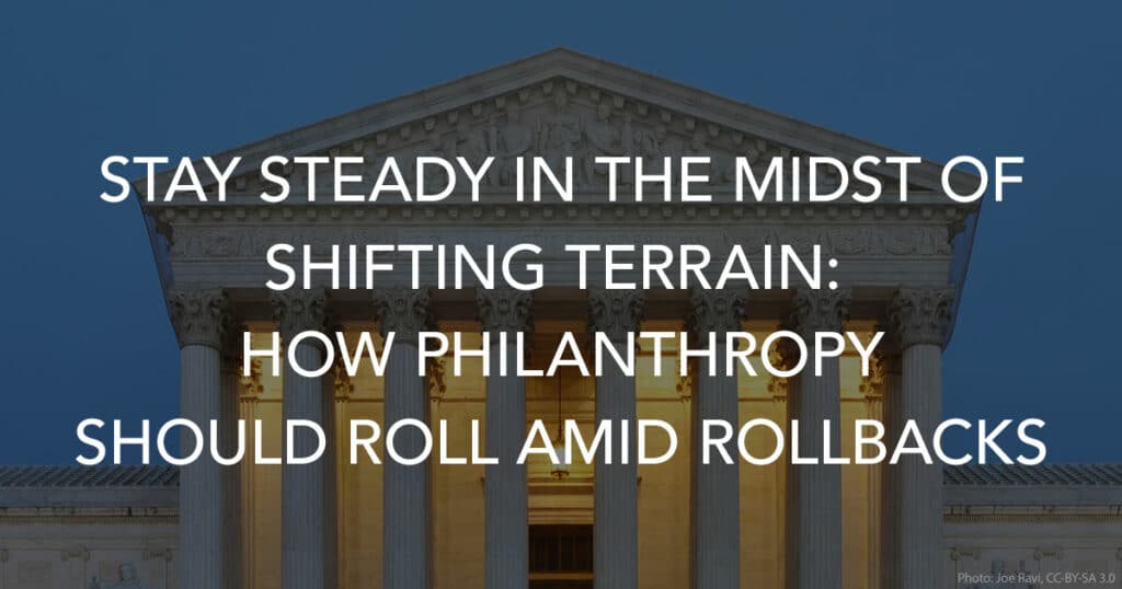 Stay Steady in the Midst of Shifting Terrain: How Philanthropy Should Roll Amid Rollbacks